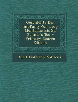 Geschichte Der Impfung Von Lady Montague Bis Zu Jenner's Tod - Primary Source Edition - Adolf Erdmann Zedtwitz