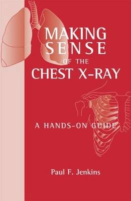Making Sense of the Chest X-ray - Paul F Jenkins