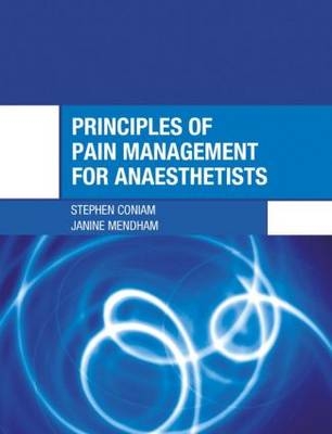Principles of Pain Management for Anaesthetists - Stephen Coniam, Janine Mendham