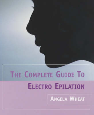 The Complete Guide to Electro Epilation - Angela Wheat