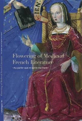 Flowering of Medieval French Literature - Sandra Hindman, Ariane Bergeron-Foote