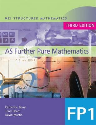 MEI AS Further Pure Mathematics 3rd Edition - Catherine Berry, Terry Heard, David Martin