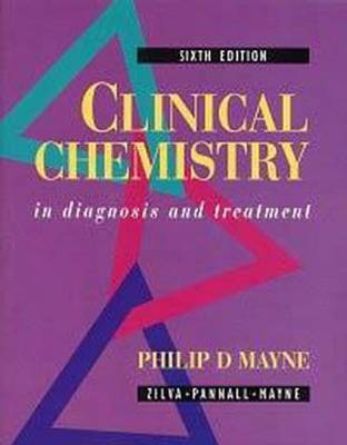 Clinical Chemistry in Diagnosis and Treatment, 6Ed - Andrew Day, Philip Mayne