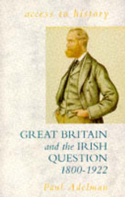 Great Britain and the Irish Question, 1800-1922 - Paul Adelman