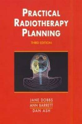 Practical Radiotherapy Planning, 3Ed - Stephen Morris, Jane Dobbs, Ann Barrett, Dan Ash, Stephen L Morris