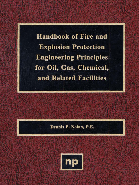 Handbook of Fire & Explosion Protection Engineering Principles for Oil, Gas, Chemical, & Related Facilities -  Dennis P. Nolan