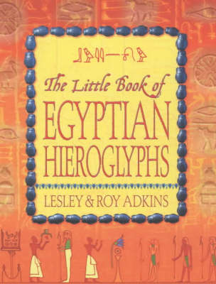 The Little Book of Egyptian Hieroglyphs - Lesley and Roy Adkins