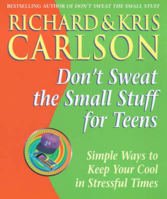 Don't Sweat the Small Stuff for Teens - Richard And Kris Carlson, Richard Carlson