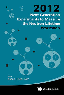 Next Generation Experiments To Measure The Neutron Lifetime - Proceedings Of The 2012 Workshop - 