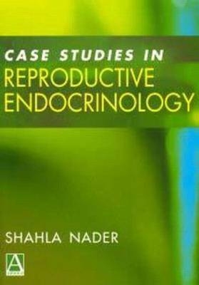 Case Studies in Reproductive Endocrinology - Shahla Nader