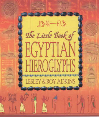 The Little Book of Egyptian Hieroglyphs - Lesley Adkins, Roy A. Adkins