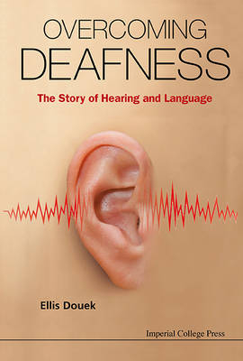 Overcoming Deafness: The Story Of Hearing And Language - Ellis Douek
