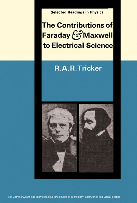 Contributions of Faraday and Maxwell to Electrical Science -  R. A. R. Tricker