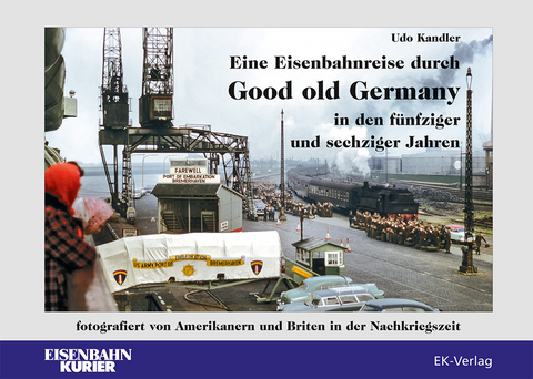 Eine Eisenbahnreise durch Good old Germany in den fünfziger und sechziger Jahren - Udo Kandler