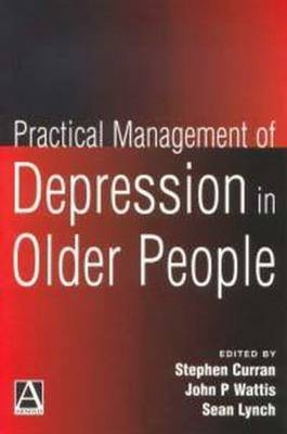 Practical Management of Depression in Older People - Stephen Curran, John Wattis, Sean Lynch