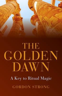 The Golden Dawn –  A Key to Ritual Magic - Gordon Strong