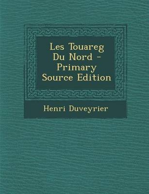 Les Touareg Du Nord - Primary Source Edition - Henri Duveyrier