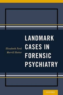 Landmark Cases in Forensic Psychiatry - Dr Elizabeth Ford, Dr Merrill Rotter