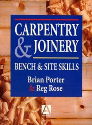 Carpentry and Joinery: Bench and Site Skills - Brian Porter, Reg Rose, Chris Tooke