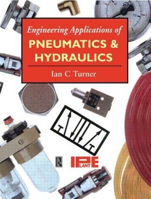 Engineering Applications of Pneumatics and Hydraulics - Ian Turner,  Institution of Plant Engineers