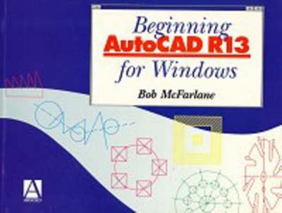 Beginning AutoCAD R13 for Windows - Robert McFarlane
