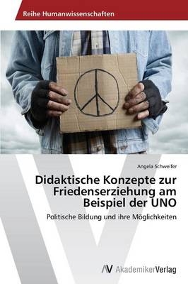Didaktische Konzepte zur Friedenserziehung am Beispiel der UNO - Angela Schweifer