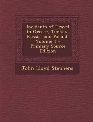Incidents of Travel in Greece, Turkey, Russia, and Poland, Volume 1 - John Lloyd Stephens