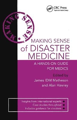 Making Sense of Disaster Medicine: A Hands-on Guide for Medics - Alan Hawley, James Matheson