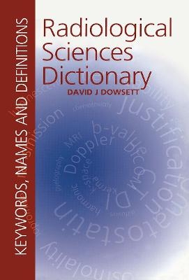 Radiological Sciences Dictionary: Keywords, names and definitions - David Dowsett