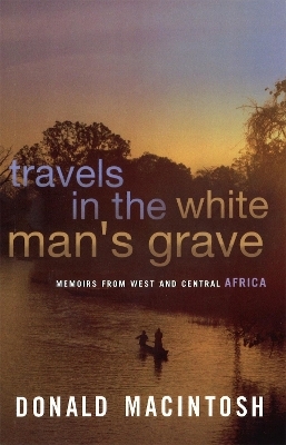 Travels In The White Man's Grave - Donald MacIntosh