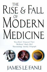 The Rise And Fall Of Modern Medicine - James Le Fanu