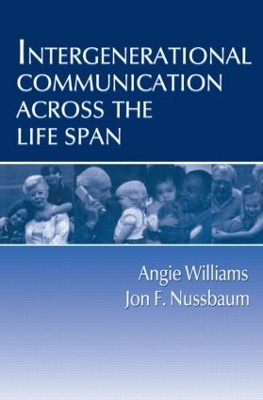 Intergenerational Communication Across the Life Span - Angie Williams, Jon F. Nussbaum