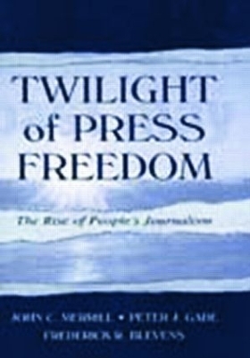 Twilight of Press Freedom - John C. Merrill, Peter J. Gade, Frederick R. Blevens