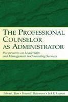 The Professional Counselor as Administrator - Edwin L. Herr, Dennis E. Heitzmann, Jack R. Rayman