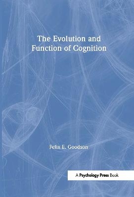 The Evolution and Function of Cognition - Felix E. Goodson
