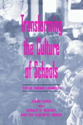 Transforming the Culture of Schools - Jerry Lipka, With Gerald V. Mohatt, Esther Ilutsik