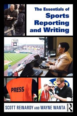 The Essentials of Sports Reporting and Writing - Scott Reinardy, Wayne Wanta