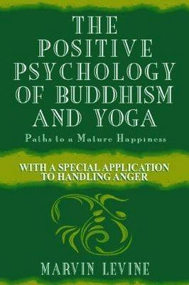 The Positive Psychology of Buddhism and Yoga, 2nd Edition - Marvin Levine