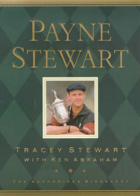 Payne Stewart: the Authorized Biography - Tracey Stewart, Ken Abraham