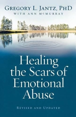 Healing the Scars of Emotional Abuse - Gregory L. PhD Jantz, Ann McMurray