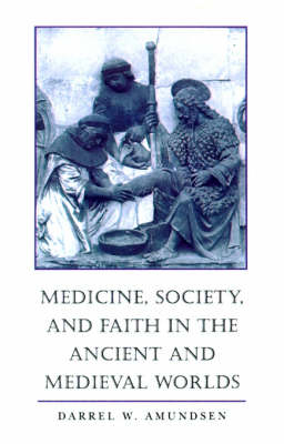 Medicine, Society, and Faith in the Ancient and Medieval Worlds - Darrel W. Amundsen