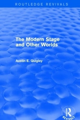 The Modern Stage and Other Worlds (Routledge Revivals) - Austin E. Quigley