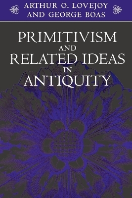 Primitivism and Related Ideas in Antiquity - Arthur O. Lovejoy, George Boas