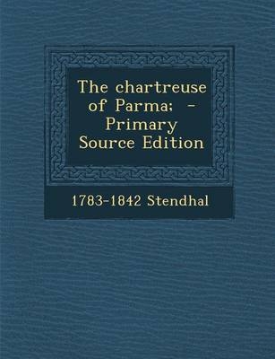 The Chartreuse of Parma; - 1783-1842 Stendhal