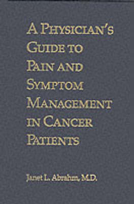 A Physician's Guide to Pain and Symptom Management in Cancer Patients - Janet L. Abrahm