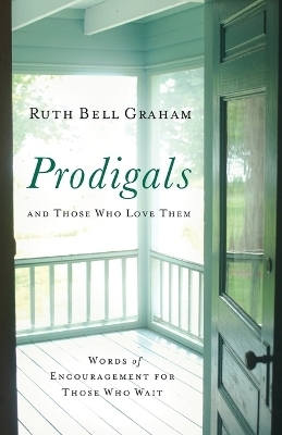 Prodigals and Those Who Love Them – Words of Encouragement for Those Who Wait - Ruth Bell Graham, Gigi Tchividjian