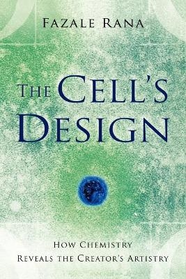 The Cell`s Design – How Chemistry Reveals the Creator`s Artistry - Fazale Rana