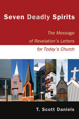 Seven Deadly Spirits – The Message of Revelation`s Letters for Today`s Church - T. Scott Daniels, Richard Mouw