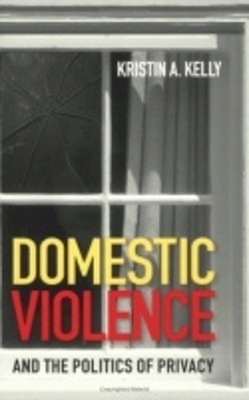 Domestic Violence and the Politics of Privacy - Kristin A. Kelly