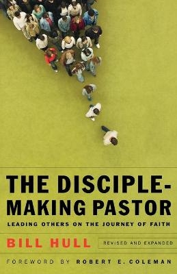 The Disciple–Making Pastor – Leading Others on the Journey of Faith - Bill Hull, Robert Coleman